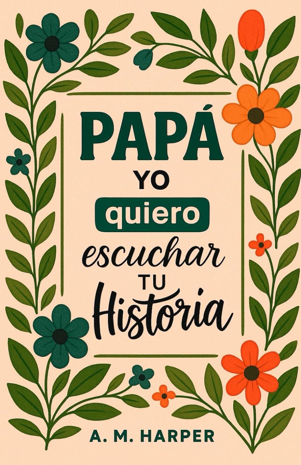 Portada del libro "Papá, yo quiero escuchar tu historia" con flores ilustradas en verde y naranja alrededor del título