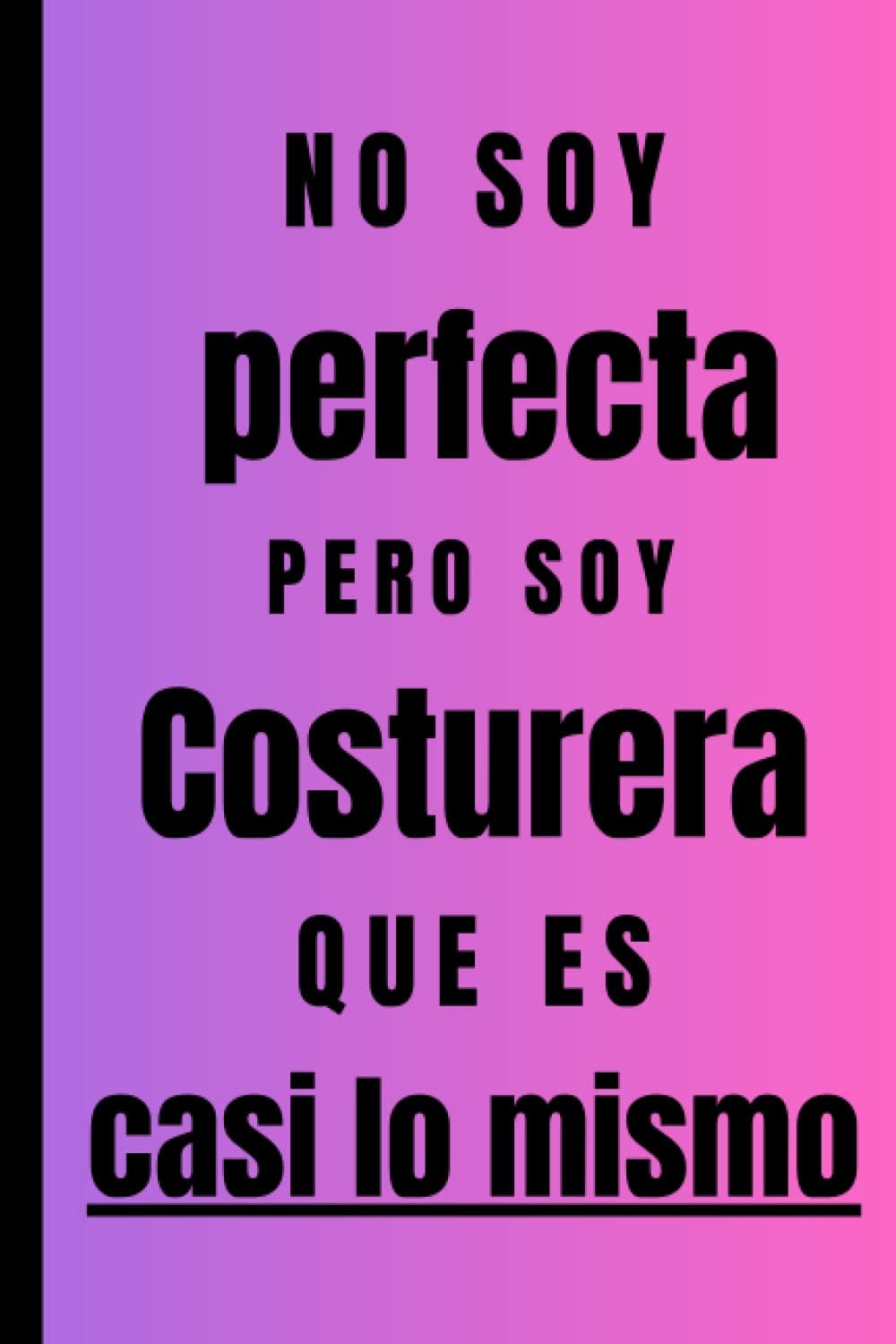 Cuaderno con la frase «no soy perfecta pero soy costurera, que es casi lo mismo»